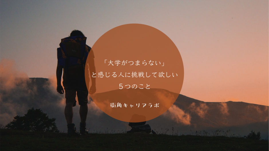 大学がつまらない と感じる人に挑戦して欲しい５つのこと 街角キャリアラボ