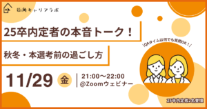 【就活体験談】25卒内定者の本音トーク！　秋冬・本選考前の過ごし方