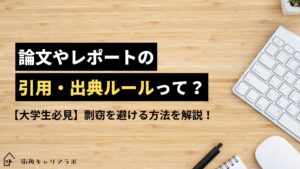 【大学生必見】論文やレポートの引用・出典ルールって？剽窃を避ける方法を解説！