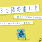 コミュ障の治し方ってあるの？コミュ力をつけるコツは？