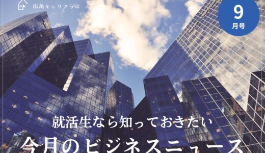 【27卒9月号】就活生は知っておきたい、今月のビジネスニュース